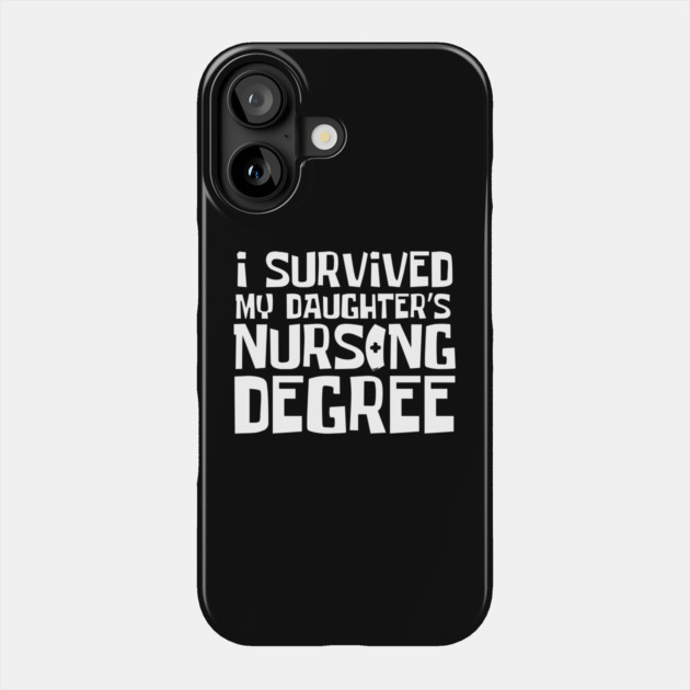 I Survived My Daughter's Nursing Degree Phone Case by The WYLD Tribe