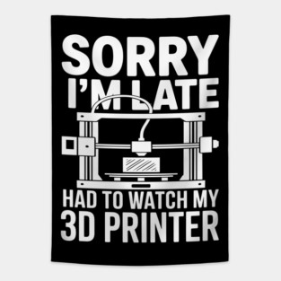 Sorry I'm Late Had To Watch My 3D Printer Funny 3D Printing Tapestry