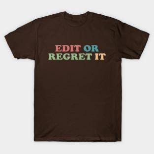Edit or Regret It An Editor's Motto T-Shirt
