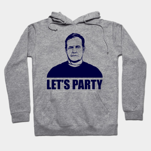 LET'S PARTY BILL BELICHICK Pats Hoodie TeePublic