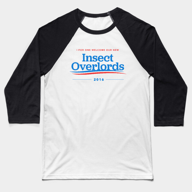 I For One Welcome Our New Insect Overlords 2016 Baseball T-Shirt by dumbshirts
