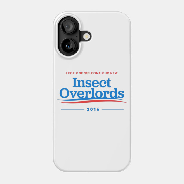I For One Welcome Our New Insect Overlords 2016 Phone Case by dumbshirts