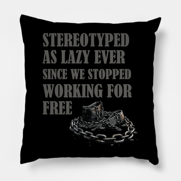 Stereotyped as lazy, Black history Pillow by UrbanLifeApparel