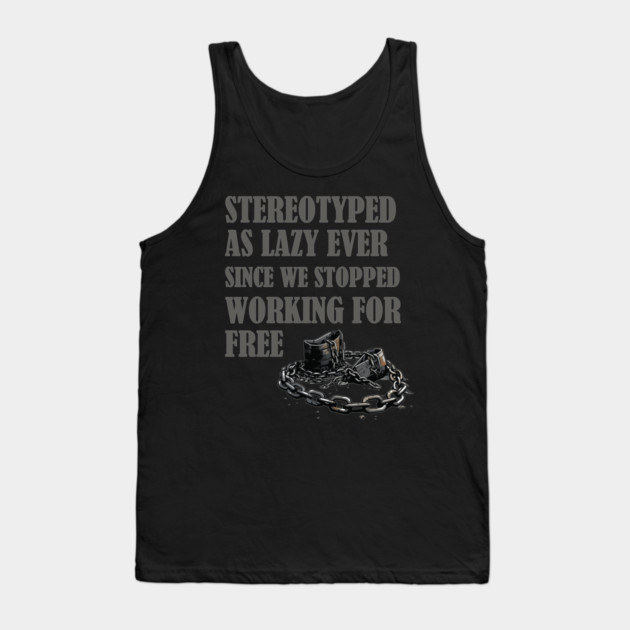 Stereotyped as lazy, Black history Tank Top by UrbanLifeApparel