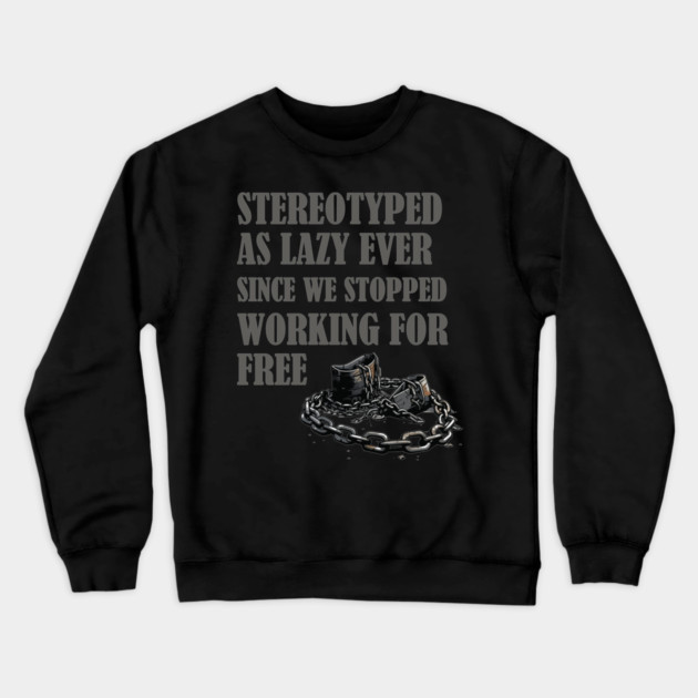 Stereotyped as lazy, Black history Crewneck Sweatshirt by UrbanLifeApparel