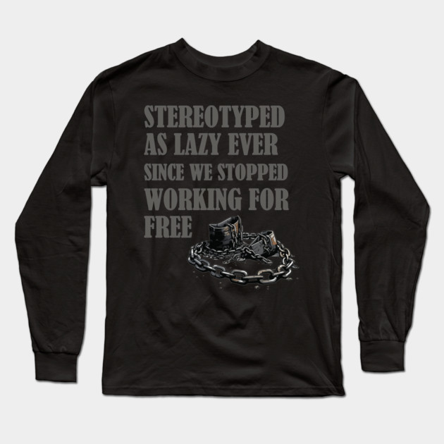 Stereotyped as lazy, Black history Long Sleeve T-Shirt by UrbanLifeApparel