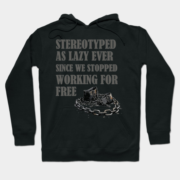 Stereotyped as lazy, Black history Hoodie by UrbanLifeApparel