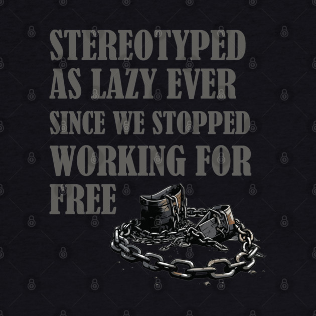 Stereotyped as lazy, Black history by UrbanLifeApparel