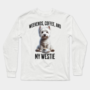 Weekends, Coffee, and My Westie - Perfection! Long Sleeve T-Shirt