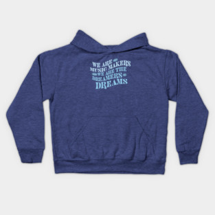 We Are The Music Makers And We Are The Dreamers Of Dreams Kids Hoodie