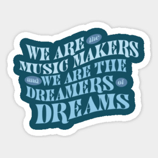 We Are The Music Makers And We Are The Dreamers Of Dreams Magnet