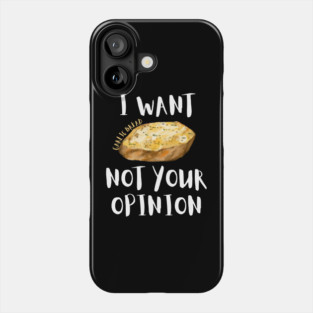 I Want Garlic Bread Not Your Opinion Phone Case