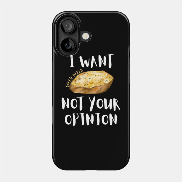 I Want Garlic Bread Not Your Opinion Phone Case by The WYLD Tribe