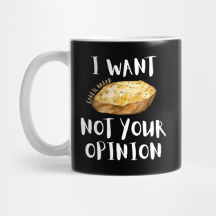 I Want Garlic Bread Not Your Opinion Mug