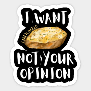 I Want Garlic Bread Not Your Opinion Magnet