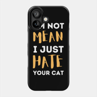 I'm Not Mean I Just Hate Your Cat Phone Case