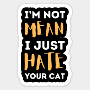 I'm Not Mean I Just Hate Your Cat Magnet