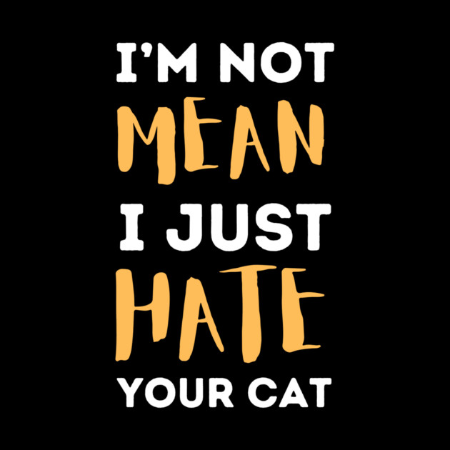 I'm Not Mean I Just Hate Your Cat by The WYLD Tribe