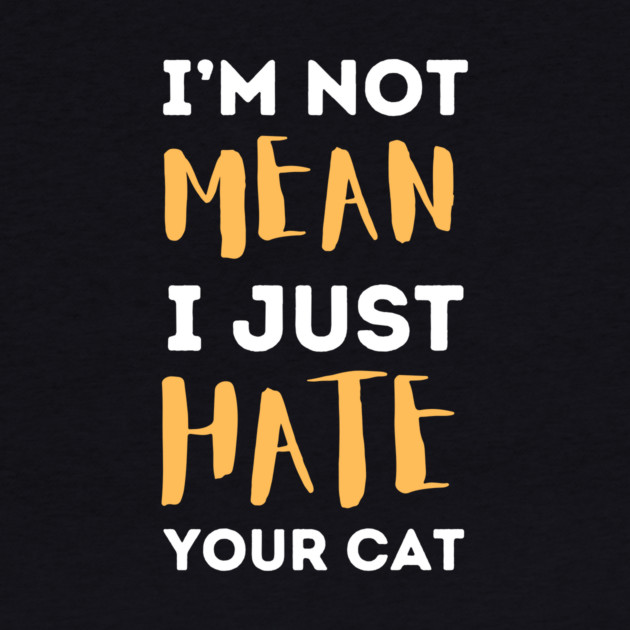 I'm Not Mean I Just Hate Your Cat by The WYLD Tribe