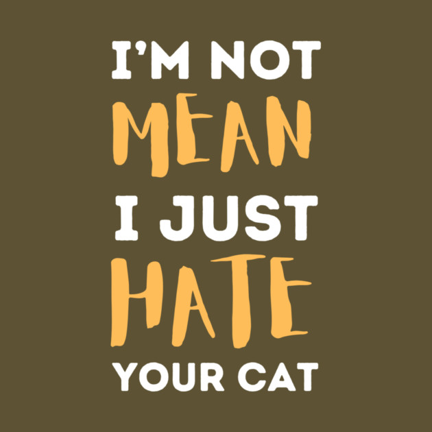 I'm Not Mean I Just Hate Your Cat by The WYLD Tribe