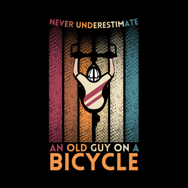 Never Underestimate An Old Guy On A Bicycle by The WYLD Tribe
