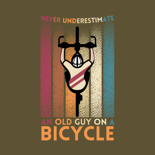 Never Underestimate An Old Guy On A Bicycle by The WYLD Tribe