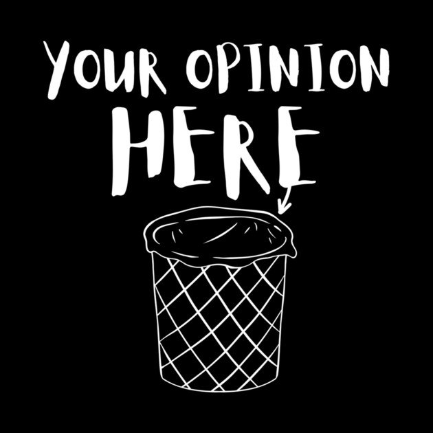 Your Trash Opinion Here by The WYLD Tribe