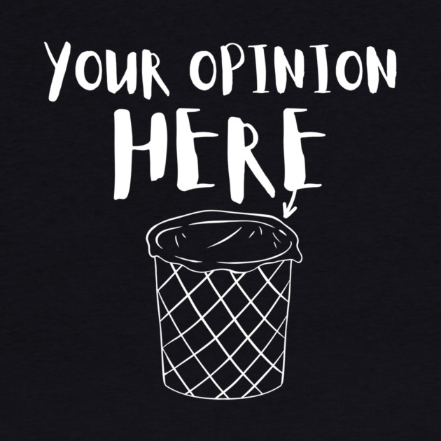 Your Trash Opinion Here by The WYLD Tribe