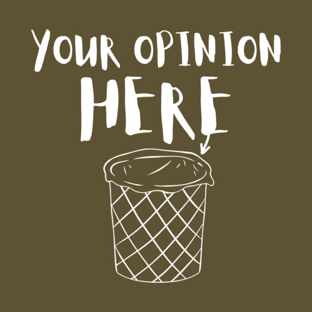 Your Trash Opinion Here by The WYLD Tribe