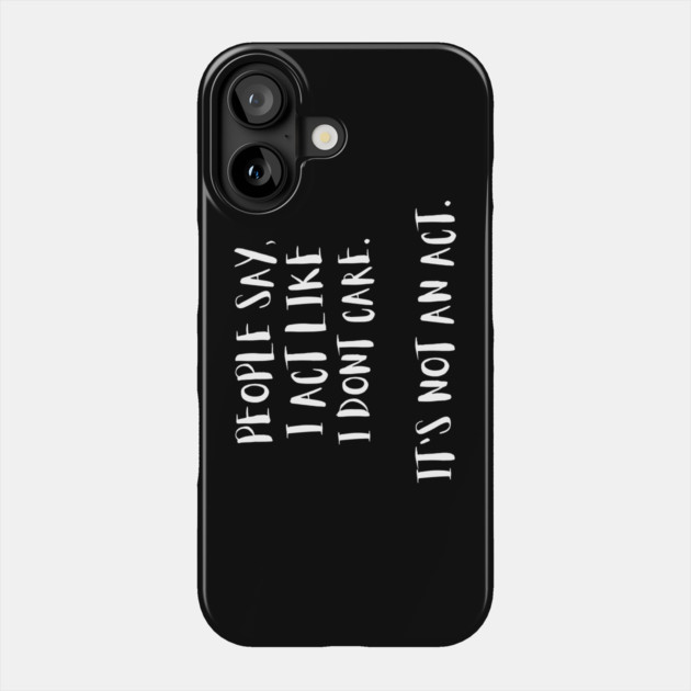 People Say I Act Like I Dont Care Phone Case by The WYLD Tribe