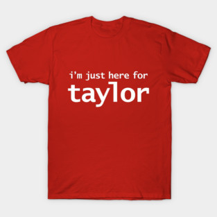 I'm Just Here For Taylor T-Shirt