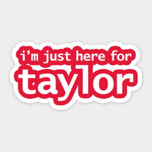 I'm Just Here For Taylor Sticker
