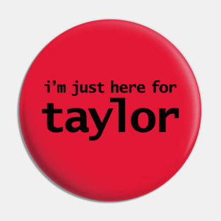 I'm Just Here For Taylor Pin
