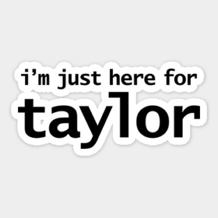 I'm Just Here For Taylor Sticker
