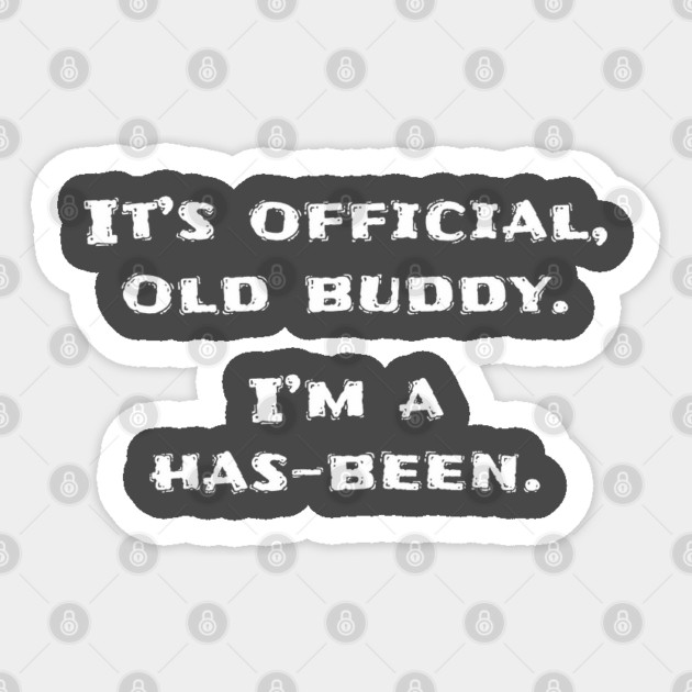 It's official old buddy, I'm a has-been Sticker by Stars Hollow Mercantile