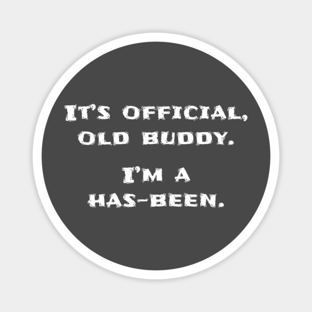 It's official old buddy, I'm a has-been Magnet by Stars Hollow Mercantile