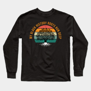 My Black History Roots Run Deep Long Sleeve T-Shirt