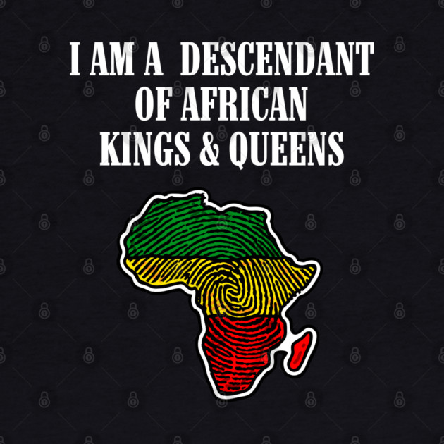 I am a Descendant of African Kings and Queens by UrbanLifeApparel