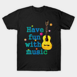 Have fun with music shirt T-Shirt