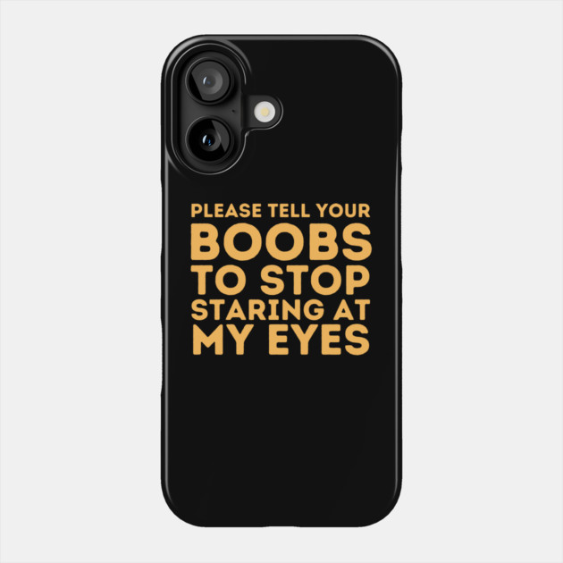 Please Tell Your Boobs To Stop Staring At Me Phone Case by The WYLD Tribe