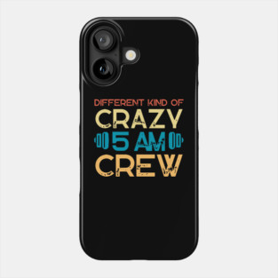 Different Kind Of Crazy 5 Am Crew Phone Case