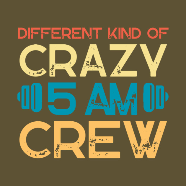 Different Kind Of Crazy 5 Am Crew by The WYLD Tribe