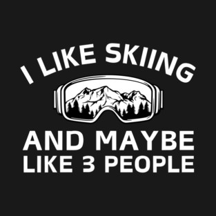 I Like Skiing And Maybe Like 3 People T-Shirt