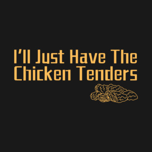 I'll Just Have The Chicken Tenders T-Shirt