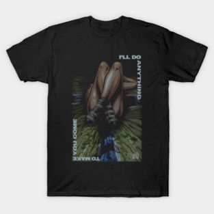 "I'LL DO ANYTHING" T-Shirt