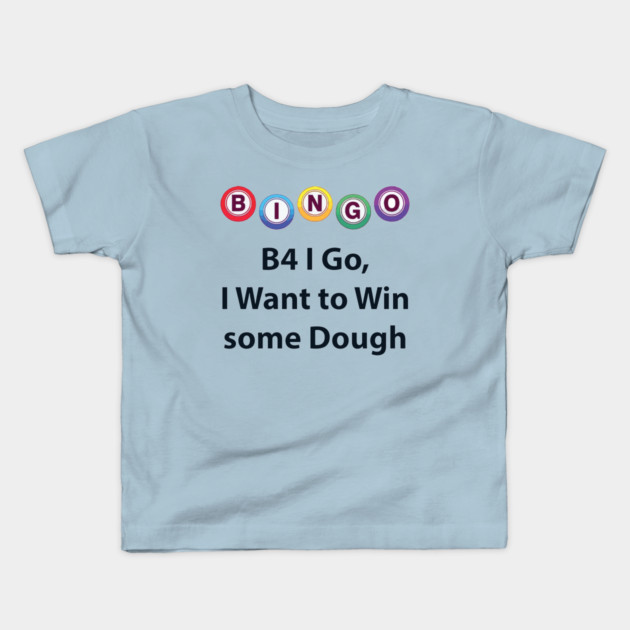 Bingo - B4 I Go, I Want to Win some Dough Kids T-Shirt by Lakeric