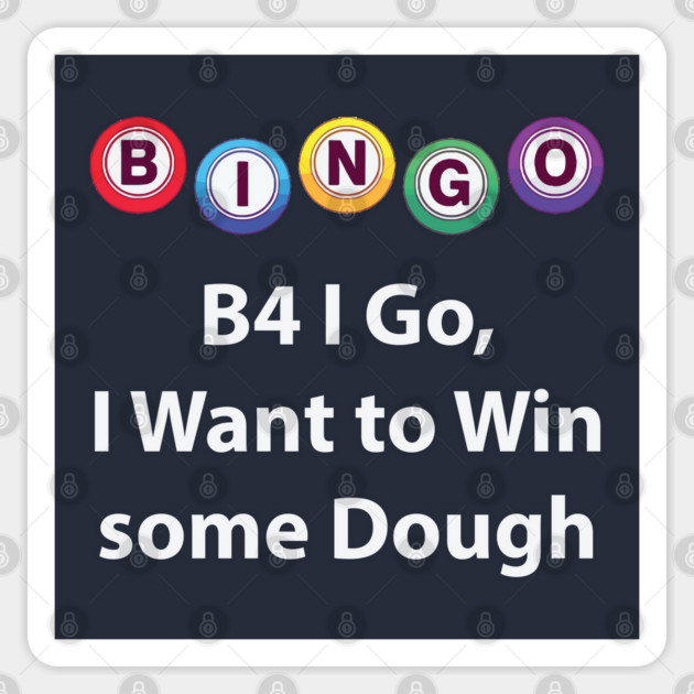 Bingo - B4 I Go, I Want to Win some Dough Sticker by Lakeric