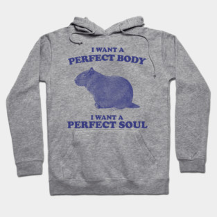 I Want A Perfect Body, I Want A Perfect Soul, Funny Groundhog Meme Hoodie