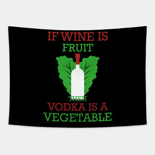 IF WINE IS A FRUIT THEN VODKA IS A VEGETABLE Tapestry