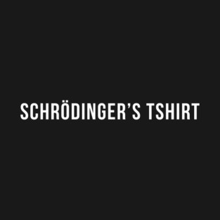 Schrödinger's tshirt T-Shirt